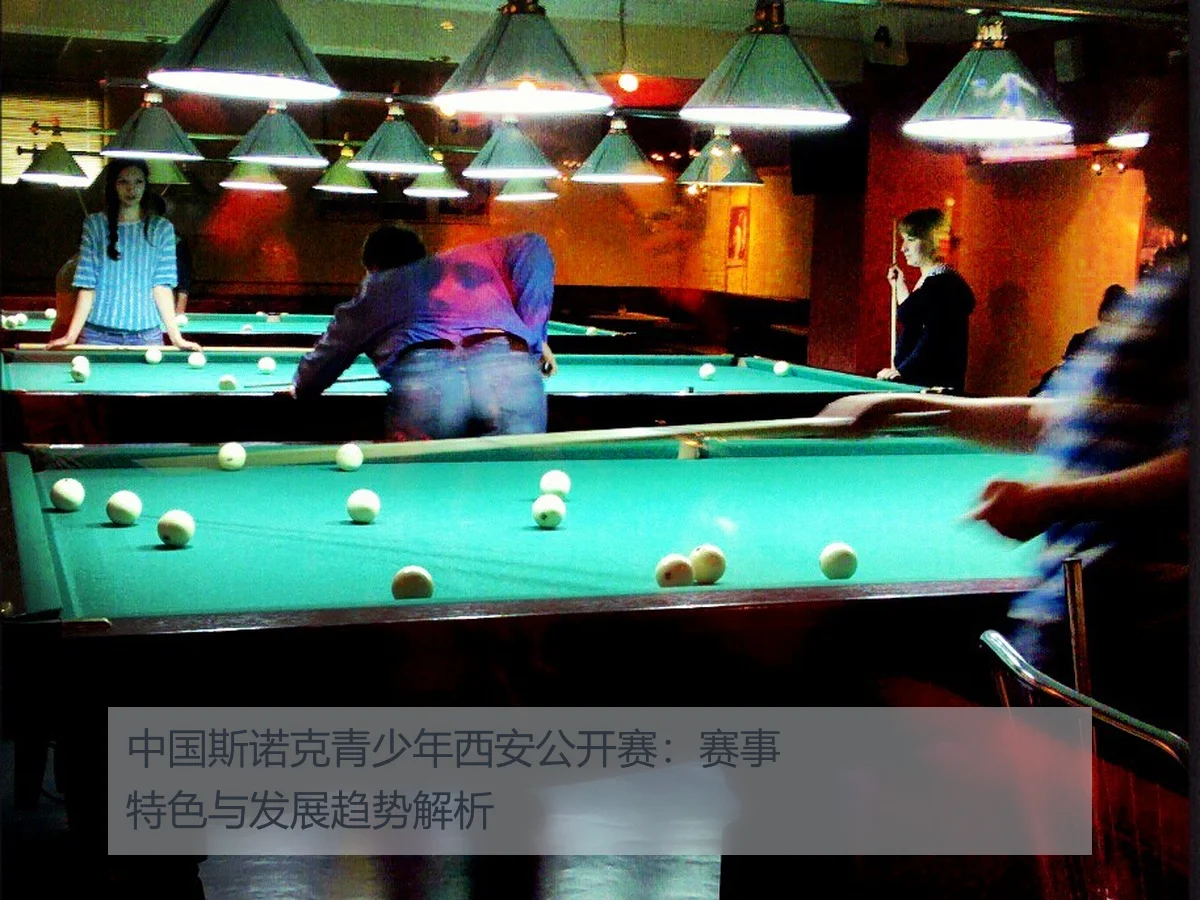 中国斯诺克青少年西安公开赛:赛事特色与发展趋势解析
