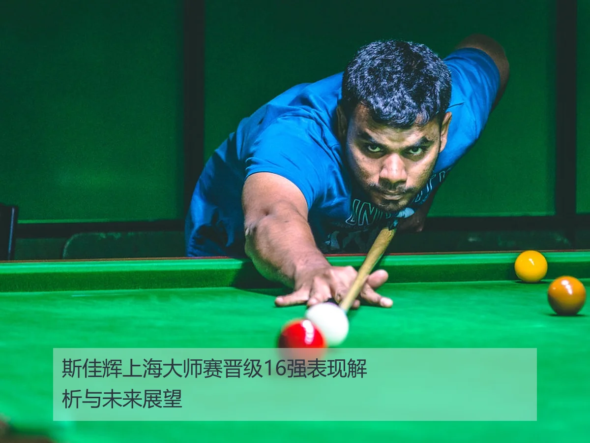 斯佳辉上海大师赛晋级16强表现解析与未来展望