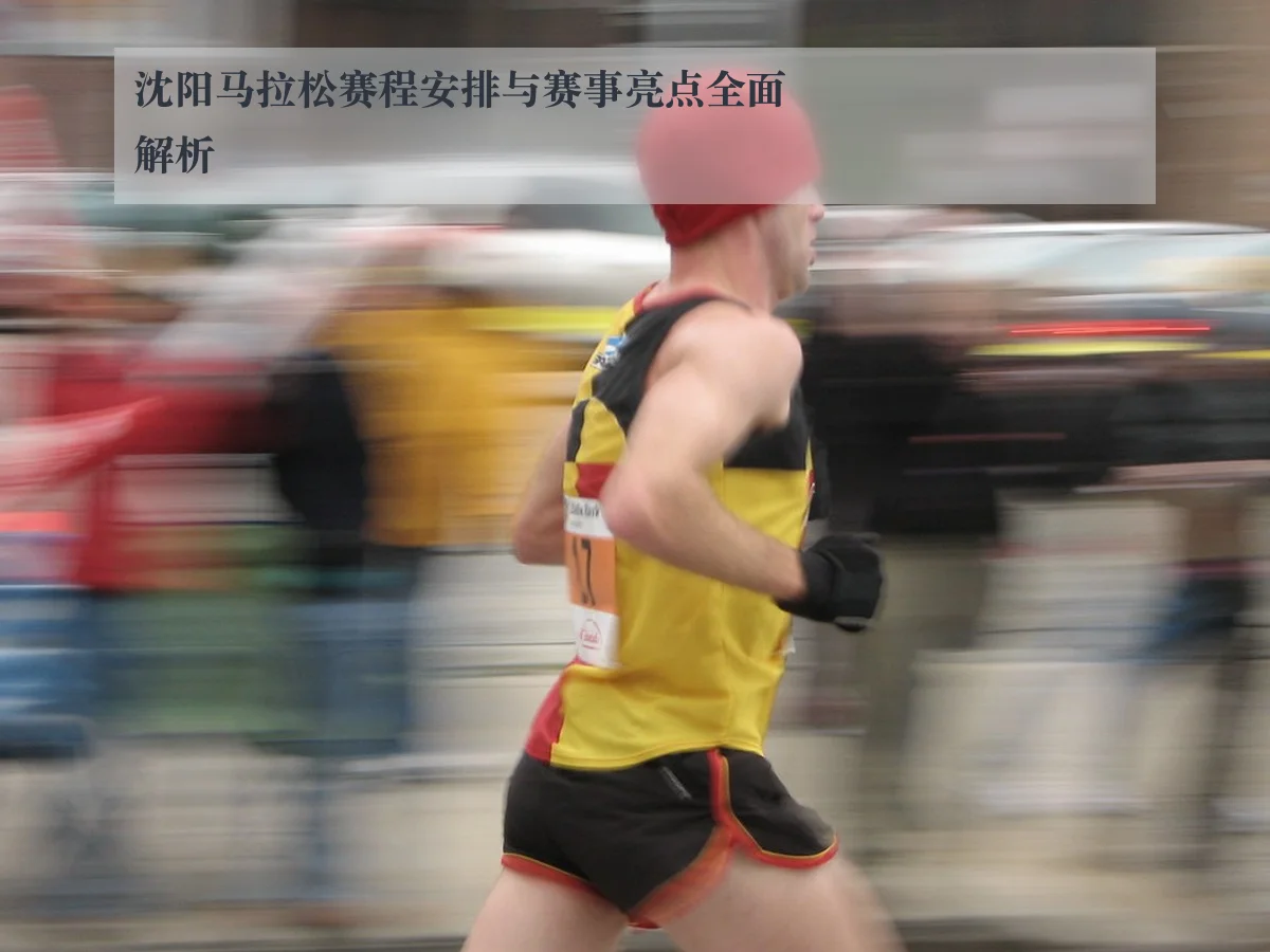 沈阳马拉松赛程安排与赛事亮点全面解析